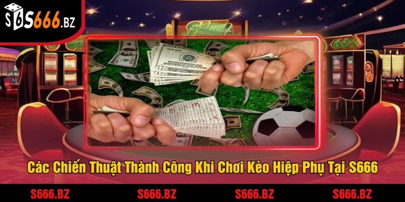 Kèo Hiệp Phụ Tại S666 - Tỷ Lệ Cược Và Chiến Thuật Thắng Lớn 2 Các Chiến Thuật Thành Công Khi Chơi Kèo Hiệp Phụ Tại S666