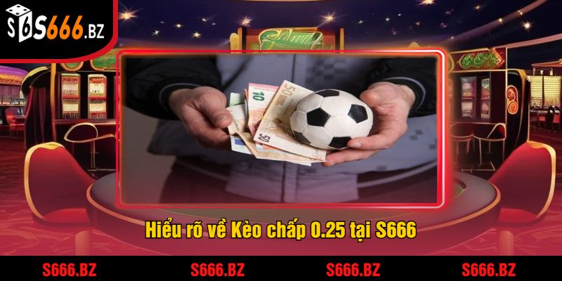 Kèo Chấp 0.25 - Hướng Dẫn Cược Và Chiến Thuật Tại S666 1 Hiểu rõ về Kèo chấp 0.25 tại S666